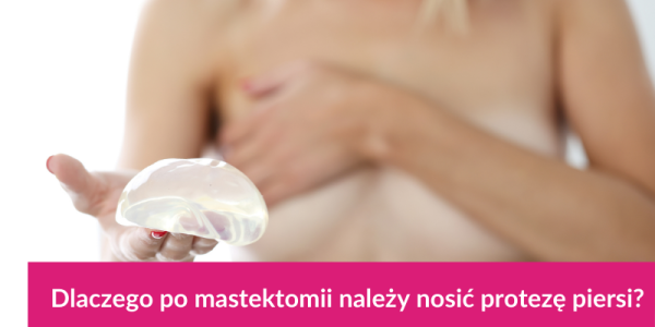 Dlaczego po mastektomii należy nosić protezę piersi??