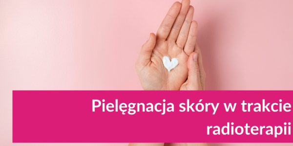 Pielęgnacja skóry w trakcie radioterapii