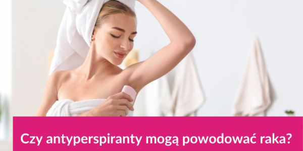Czy antyperspiranty mogą powodować raka? 
