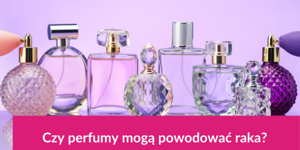 Czy perfumy mogą powodować raka? 