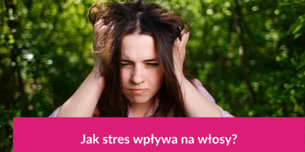 Jak przewlekły stres wpływa na włosy?