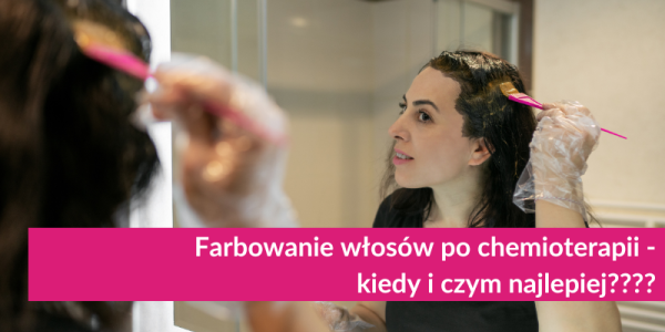 Farbowanie włosów po chemioterapii - kiedy i czym najlepiej????