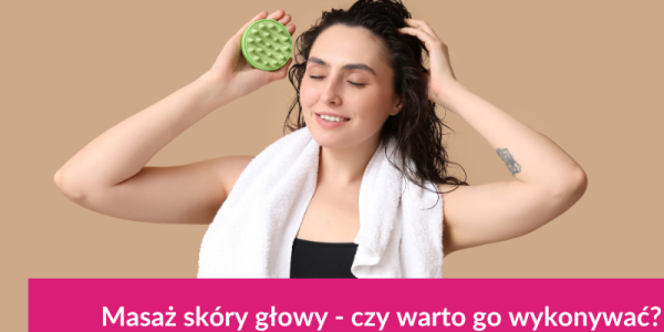 Masaż skóry głowy - czy warto go wykonywać?