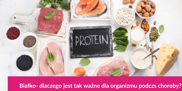BIAŁKO - dlaczego jest tak ważne dla organizmu podczas choroby ?