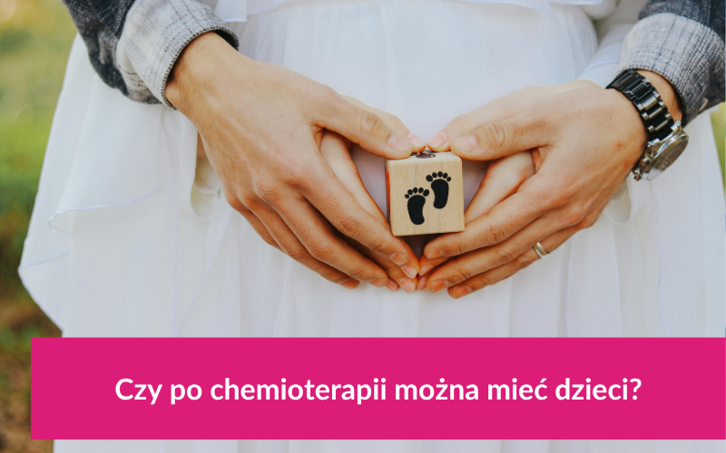 Czy po chemioterapii można mieć dzieci?