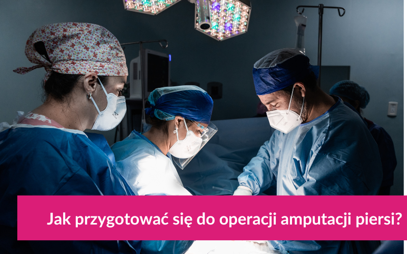 Jak przygotować się do operacji amputacji piersi?